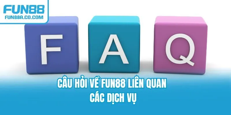 Câu hỏi về Fun88 liên quan các dịch vụ