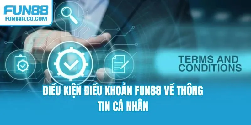 Điều kiện điều khoản Fun88 về thông tin cá nhân