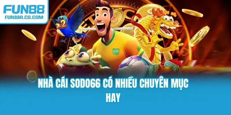 Nhà cái SODO66 có nhiều chuyên mục hay