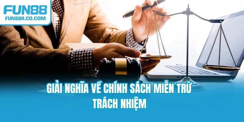 Giải nghĩa về chính sách miễn trừ trách nhiệm