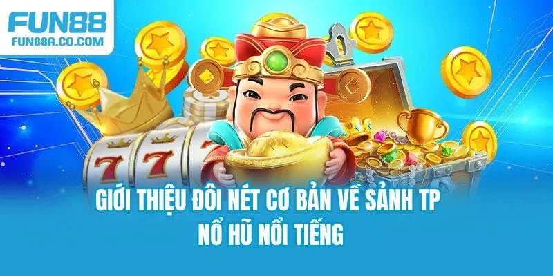 Giới thiệu đôi nét cơ bản về sảnh TP nổ hũ nổi tiếng