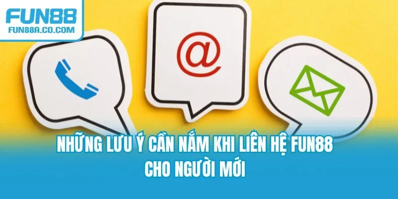 Những lưu ý quan trọng khi liên hệ Fun88
