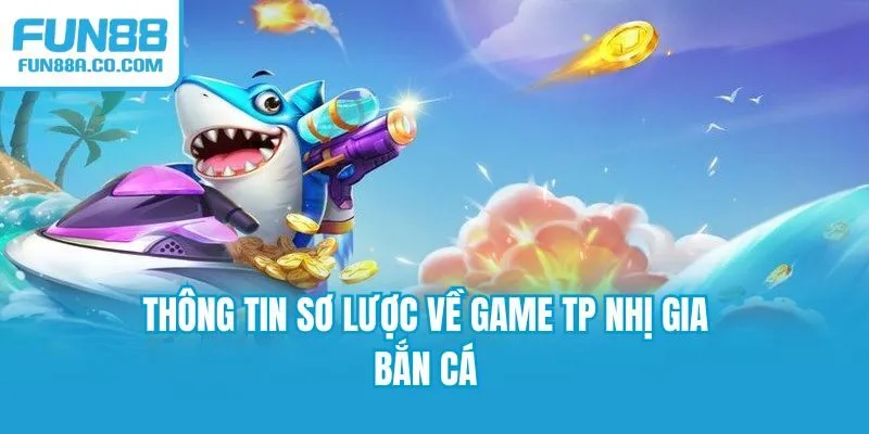 Thông tin sơ lược về game TP Nhị Gia bắn cá