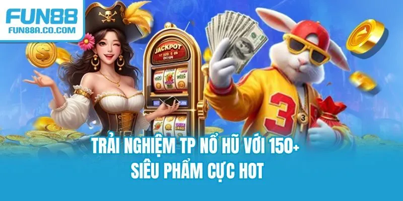 Trải nghiệm TP nổ hũ với 150+ siêu phẩm cực hot