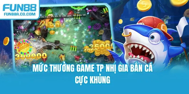 Mức thưởng game TP Nhị Gia bắn cá cực khủng